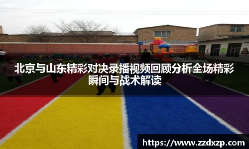 北京与山东精彩对决录播视频回顾分析全场精彩瞬间与战术解读